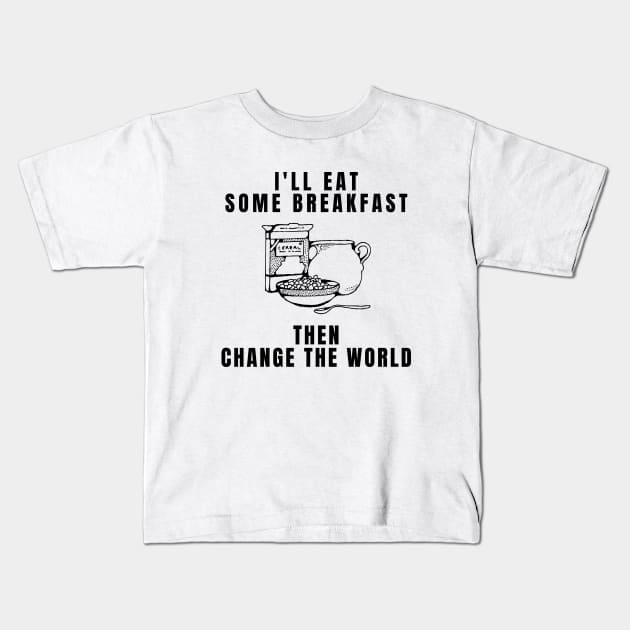 Will Eat Breakfast Then Change The World. Funny Breakfast Quote / Saying Art Design Kids T-Shirt by kamodan